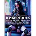 Киберпанк. Артбук по мирам «Бегущего по лезвию», «Акиры» и других фантастических шедевров