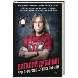 Виталий Дубинин. Это серьезно и несерьезно. Авторизованная биография бас-гитариста группы "Ария"