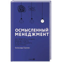 Осмысленный менеджмент. Как перестать слушать вредные советы и начать управлять сознательно