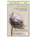 Мама, которая не любит. Истории, помогающие выйти из токсичных отношений матери и дочери