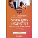 Гигиена детей и подростков. Руководство к практическим занятиям. Учебное пособие