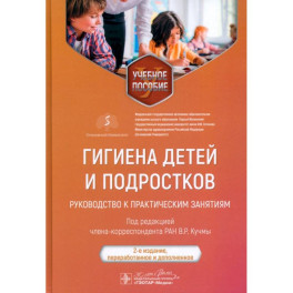 Гигиена детей и подростков. Руководство к практическим занятиям. Учебное пособие