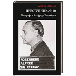 Преступник № 10. Биография Альфреда Розенберга