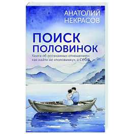 Поиск половинок. Книга об осознанных отношениях: как найти не «половинку», а себя