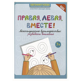 Правая, левая, вместе!: межполушарное взаимодействие: развиваем внимание