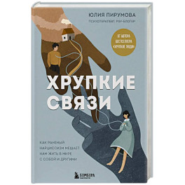 Хрупкие связи. Как раненый нарциссизм мешает нам жить в мире с собой и другими