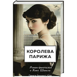 Королева Парижа. Роман-фантазия о Коко Шанель