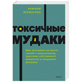 Токсичные мудаки. Как поставить на место людей с завышенным чувством собственной важности и сохранить рассудок