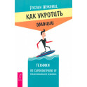 Как укротить эмоции. Техники по самоконтролю от профессионального психолога