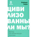 Цивилизованы ли мы? Взгляд на человеческую культуру