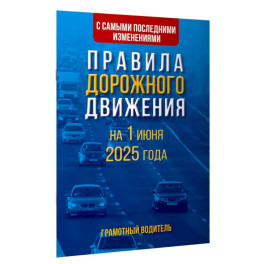 Правила дорожного движения с самыми последними изменениями на 1 июня 2025 года. Грамотный водитель