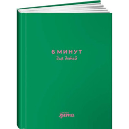 6 минут для детей: Первый мотивационный ежедневник ребенка (изумрудный)