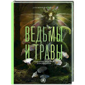 Ведьмы и травы. Магические практики, припарки и прорицания