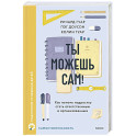 Ты можешь сам! Как помочь подростку стать ответственным и организованным