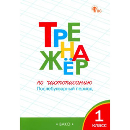 Тренажер по чистописанию. 1 класс. Послебукварный период. ФГОС