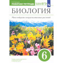 Биология. 6 класс. Многообразие покрытосеменных растений. Рабочая тетрадь к учеб. В. Пасечника. ФГОС