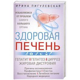 Здоровая печень. Избавляемся от проблем самого большого органа. Гепатит. Гепатоз. Жировая дистрофия