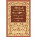 Русская народная медицина.  Хрестоматия. Том 1