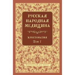 Русская народная медицина.  Хрестоматия. Том 1