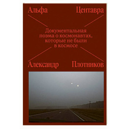 Альфа Центавра. Документальная поэма о космонавтах, которые не были в космосе