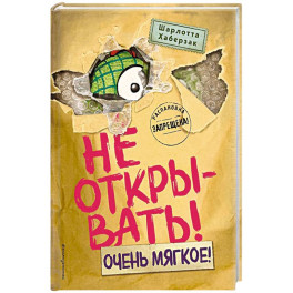 Не открывать! Очень мягкое!