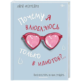 Почему я влюбляюсь только в идиотов?..Пора перестать по ним страдать