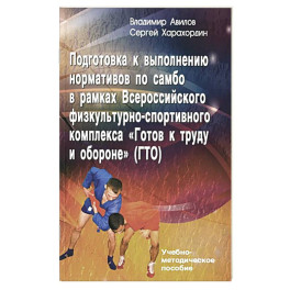 Подготовка к выполнению нормативов по самбо в рамках комплекса ВФСК "ГТО": Учебно-методическое пособие