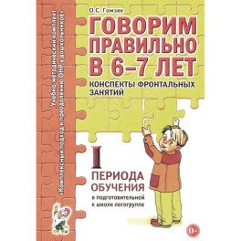 Говорим правильно в 6-7 лет. Конспекты фронтальных занятий. 1 период обучения в подготовительной к школе логогруппе