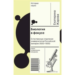 Биология в фокусе: Естественные отделения университетов Российской империи (1830–1900)