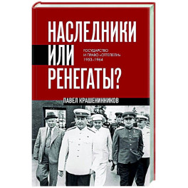Наследники или ренегаты. Государство и право "оттепели" 1953-1964