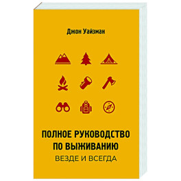 Полное руководство по выживанию. Везде и всегда
