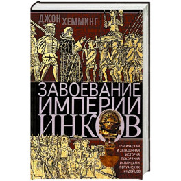 Завоевание империи инков. Трагическая и загадочная история покорения испанцами перуанских индейцев