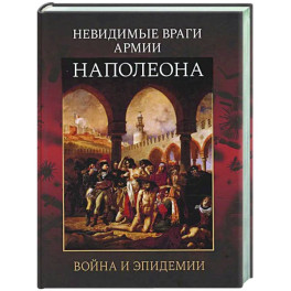 Невидимые враги армии Наполеона. Война и эпидемии