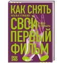Как снять свой первый фильм. От идеи до премьеры