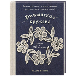 Румынское кружево. Вязание крючком + игольная техника. Ажурное чудо в японском стиле! Техника и 28 мотивов