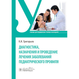 Диагностика, назначения и проведение лечения заболеваний педиатрического профиля. Учебник