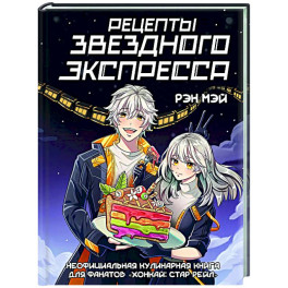 Рецепты Звездного Экспресса. Неофициальная кулинарная книга для фанатов "Хонкай: Стар Рейл"