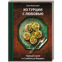 Из Турции с любовью. Турецкая кухня от Стамбула до Мардина