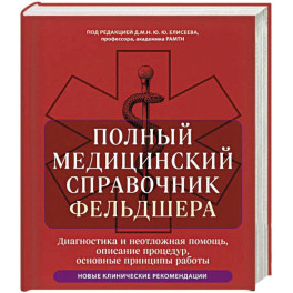 Полный медицинский справочник фельдшера. Диагностика и неотложная помощь, описание процедур, основные принципы работы