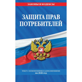 Защита прав потребителей: текст с изм. и доп. на 2026 год Защита прав потребителей: текст с изм. и доп. на 2026 год