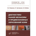 Диагностика ранней меланомы и предмеланомных образований кожи: Руководство - атлас для врачей первичного звена