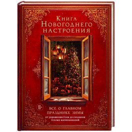 Книга новогоднего настроения. Все о главном празднике зимы: от украшения елки до создания теплых воспоминаний