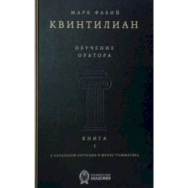 Обучение оратора. Книга 1. О начальном обучении и школе грамматика