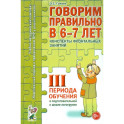 Говорим правильно в 6-7 лет. Конспекты фронтальных занятий 3 периода обучения в подготовительной к школе логогруппе