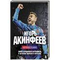 Игорь Акинфеев. Автобиография самого преданного футболиста в истории мирового футбола