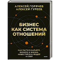 Бизнес как система отношений. Как расти в карьере, бизнесе и жизни, инвестируя в людей и себя