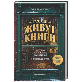 Там, где живут книги. История книжных магазинов от Франклина до "Амазон"