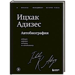 Ицхак Адизес. Автобиография ведущего мирового эксперта по менеджменту