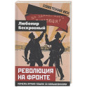 Революция на фронте. Почему армия пошла за большевиками