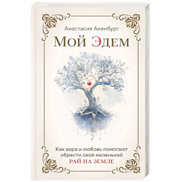Мой Эдем. Как вера и любовь помогают обрести свой маленький рай на земле